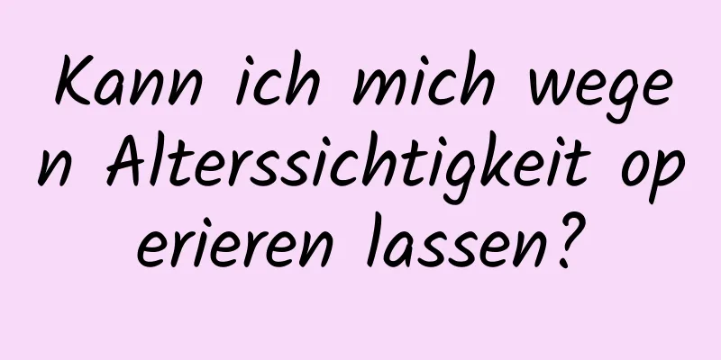 Kann ich mich wegen Alterssichtigkeit operieren lassen?
