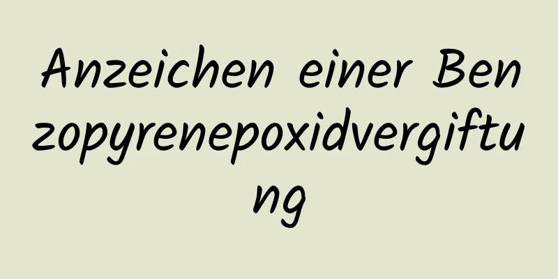 Anzeichen einer Benzopyrenepoxidvergiftung