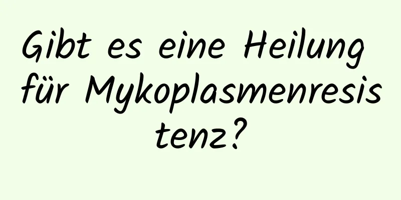 Gibt es eine Heilung für Mykoplasmenresistenz?