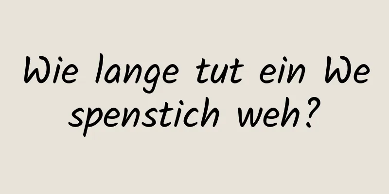 Wie lange tut ein Wespenstich weh?