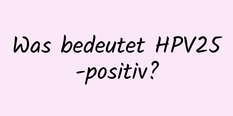 Was bedeutet HPV25-positiv?