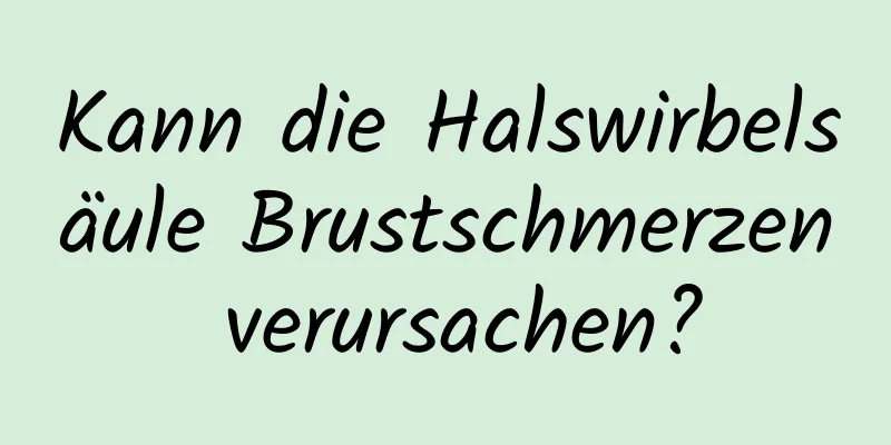 Kann die Halswirbelsäule Brustschmerzen verursachen?