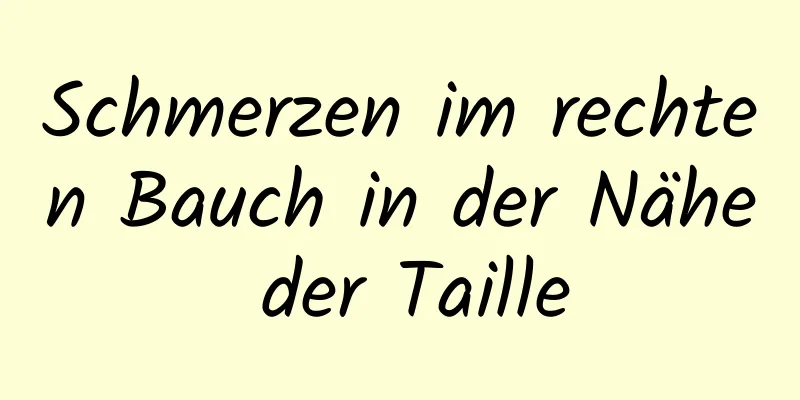 Schmerzen im rechten Bauch in der Nähe der Taille