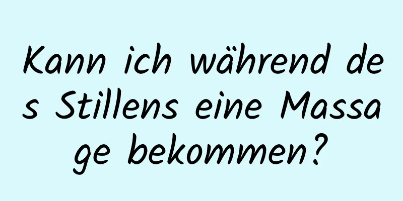 Kann ich während des Stillens eine Massage bekommen?