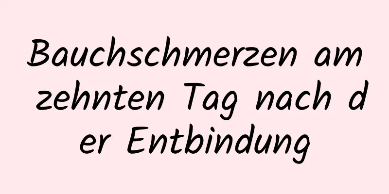 Bauchschmerzen am zehnten Tag nach der Entbindung