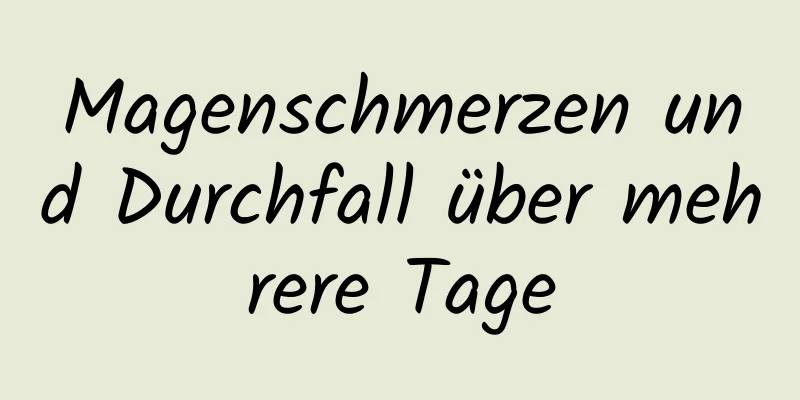 Magenschmerzen und Durchfall über mehrere Tage