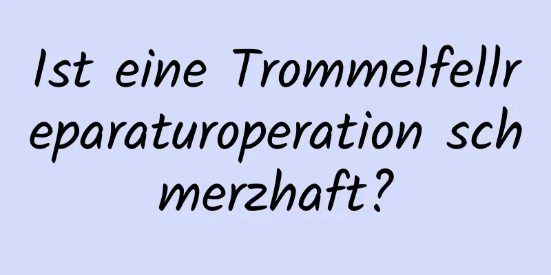 Ist eine Trommelfellreparaturoperation schmerzhaft?