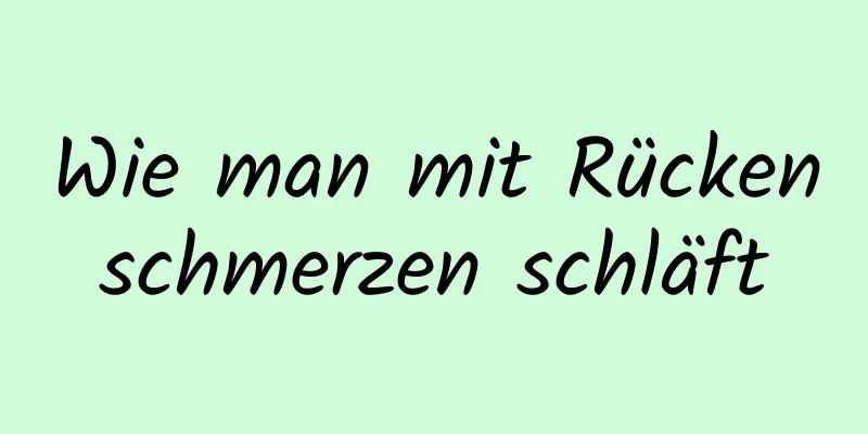 Wie man mit Rückenschmerzen schläft