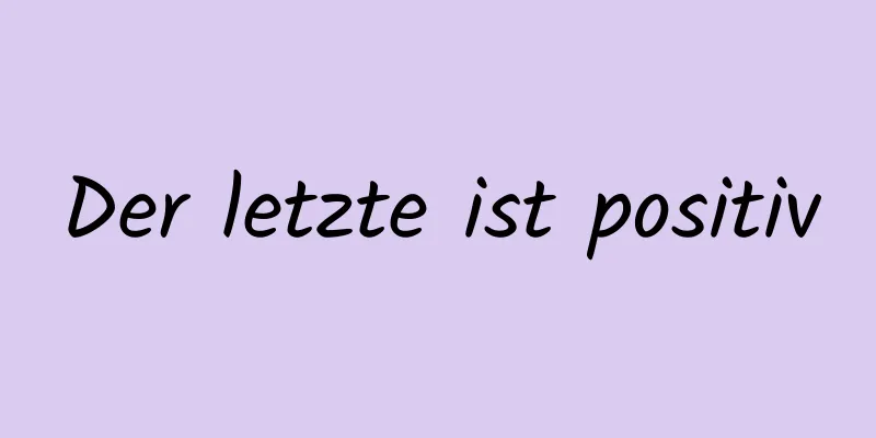 Der letzte ist positiv
