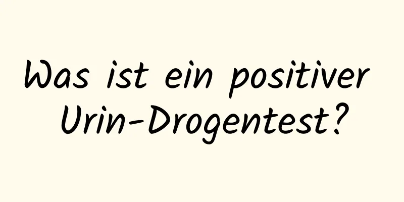 Was ist ein positiver Urin-Drogentest?