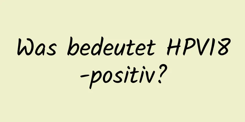 Was bedeutet HPV18-positiv?