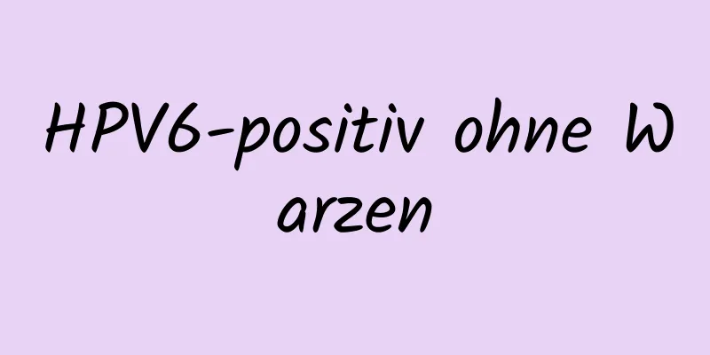 HPV6-positiv ohne Warzen