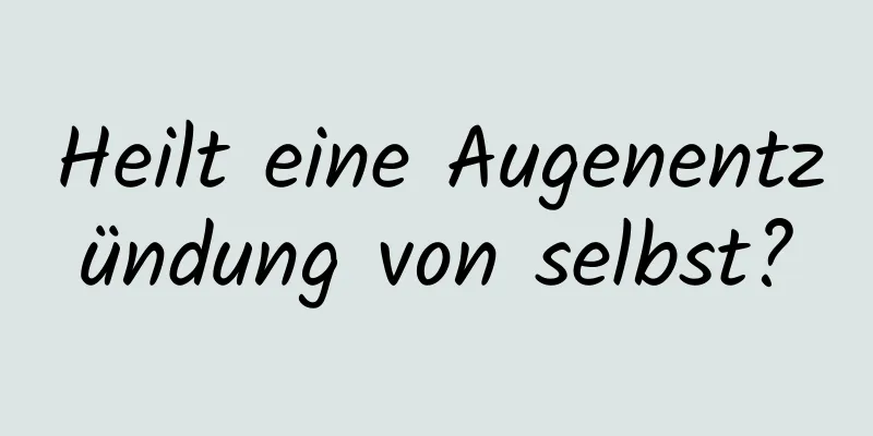 Heilt eine Augenentzündung von selbst?