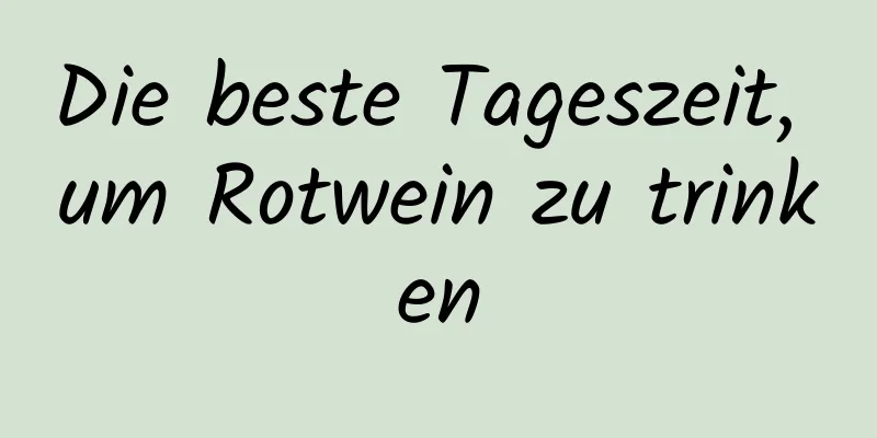 Die beste Tageszeit, um Rotwein zu trinken