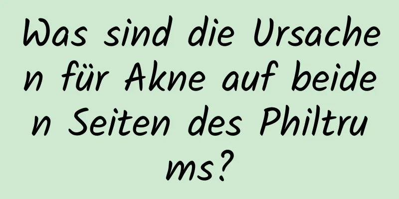 Was sind die Ursachen für Akne auf beiden Seiten des Philtrums?