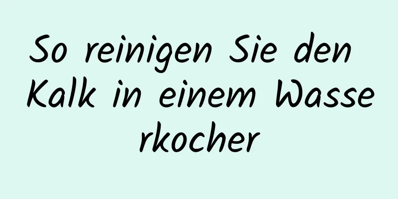 So reinigen Sie den Kalk in einem Wasserkocher