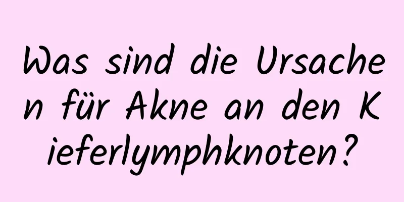 Was sind die Ursachen für Akne an den Kieferlymphknoten?