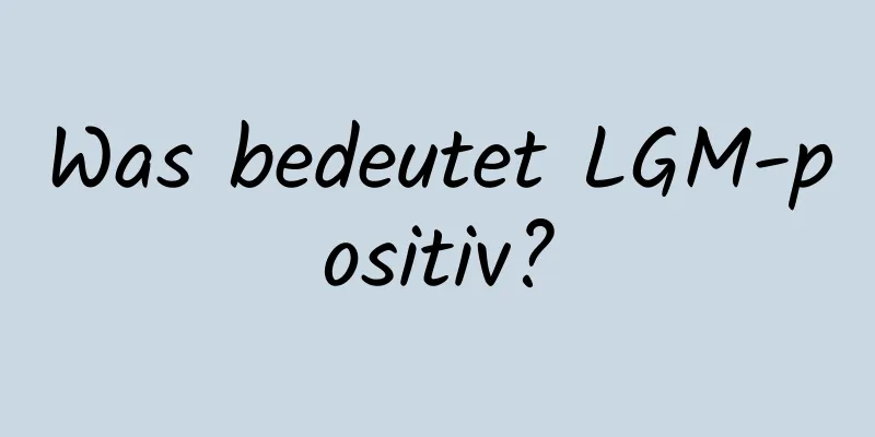 Was bedeutet LGM-positiv?
