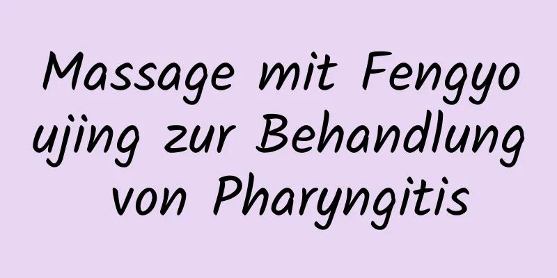 Massage mit Fengyoujing zur Behandlung von Pharyngitis
