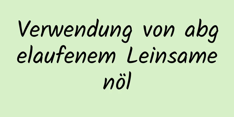 Verwendung von abgelaufenem Leinsamenöl
