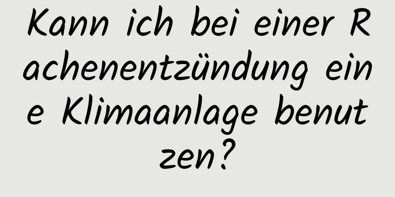 Kann ich bei einer Rachenentzündung eine Klimaanlage benutzen?