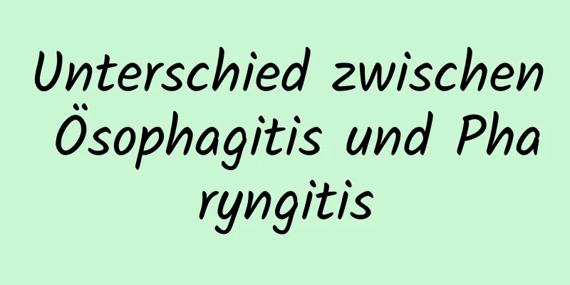 Unterschied zwischen Ösophagitis und Pharyngitis