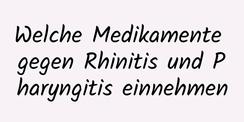 Welche Medikamente gegen Rhinitis und Pharyngitis einnehmen