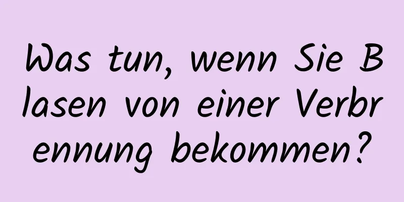 Was tun, wenn Sie Blasen von einer Verbrennung bekommen?