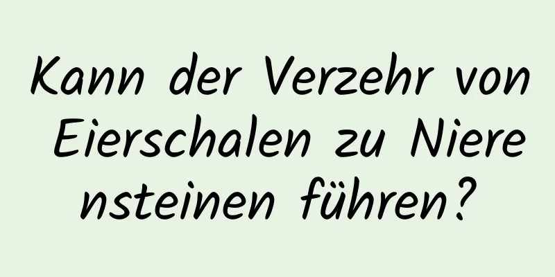 Kann der Verzehr von Eierschalen zu Nierensteinen führen?