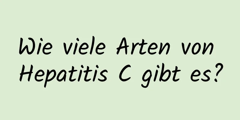 Wie viele Arten von Hepatitis C gibt es?