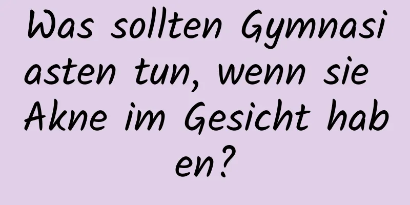 Was sollten Gymnasiasten tun, wenn sie Akne im Gesicht haben?