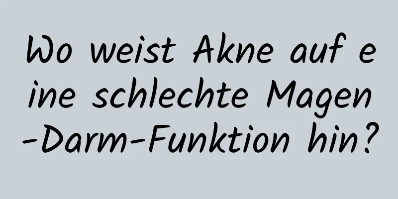 Wo weist Akne auf eine schlechte Magen-Darm-Funktion hin?