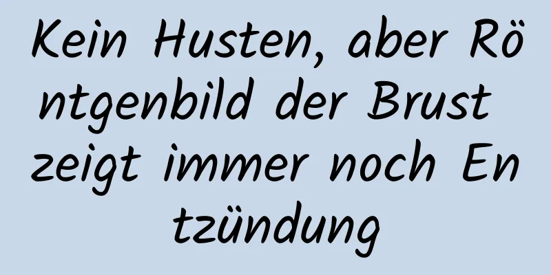 Kein Husten, aber Röntgenbild der Brust zeigt immer noch Entzündung