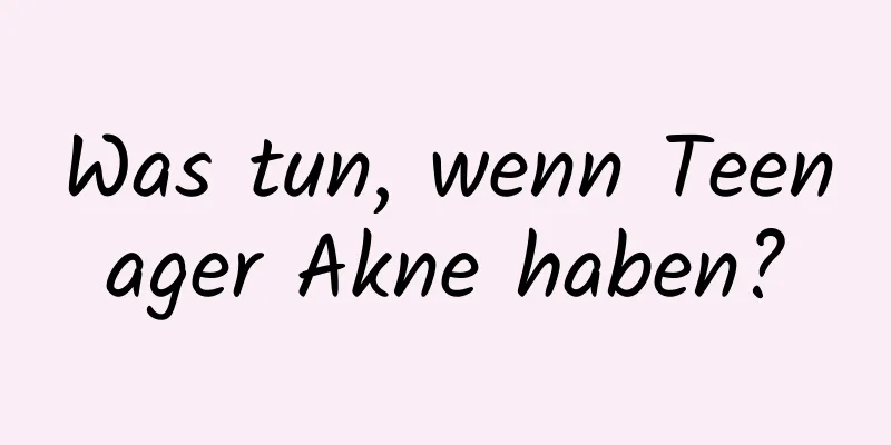 Was tun, wenn Teenager Akne haben?