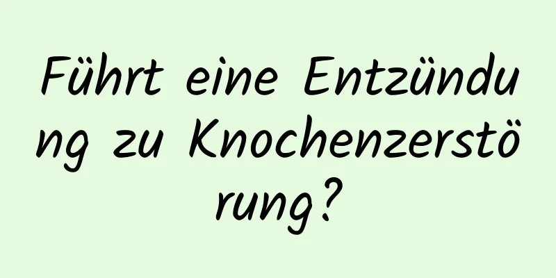 Führt eine Entzündung zu Knochenzerstörung?