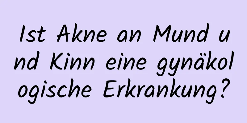 Ist Akne an Mund und Kinn eine gynäkologische Erkrankung?