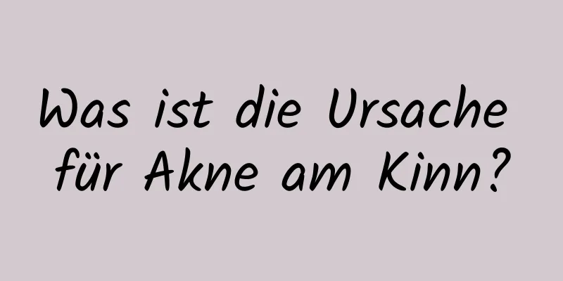 Was ist die Ursache für Akne am Kinn?