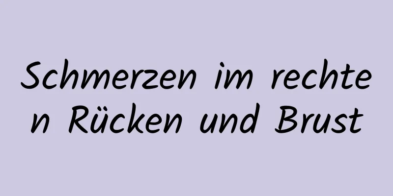 Schmerzen im rechten Rücken und Brust