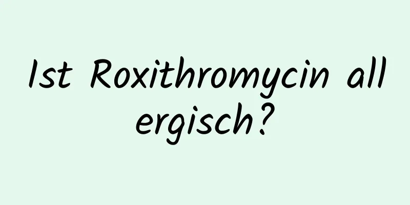 Ist Roxithromycin allergisch?