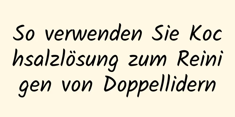 So verwenden Sie Kochsalzlösung zum Reinigen von Doppellidern