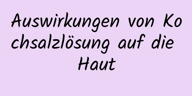 Auswirkungen von Kochsalzlösung auf die Haut