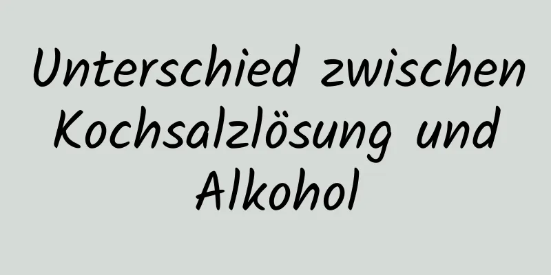 Unterschied zwischen Kochsalzlösung und Alkohol