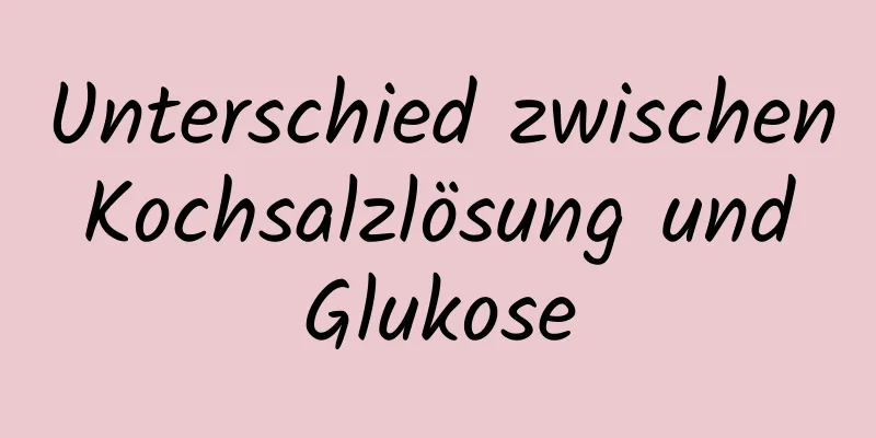 Unterschied zwischen Kochsalzlösung und Glukose