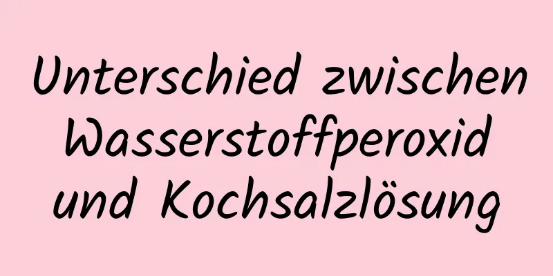 Unterschied zwischen Wasserstoffperoxid und Kochsalzlösung