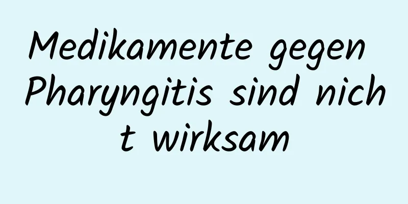 Medikamente gegen Pharyngitis sind nicht wirksam