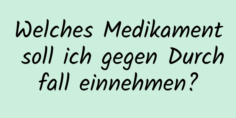 Welches Medikament soll ich gegen Durchfall einnehmen?