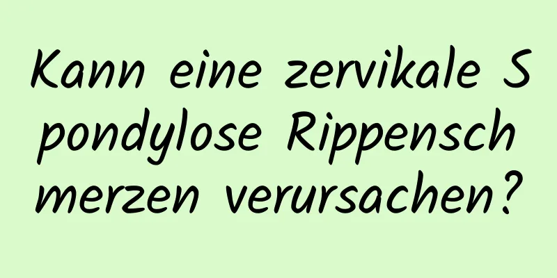 Kann eine zervikale Spondylose Rippenschmerzen verursachen?
