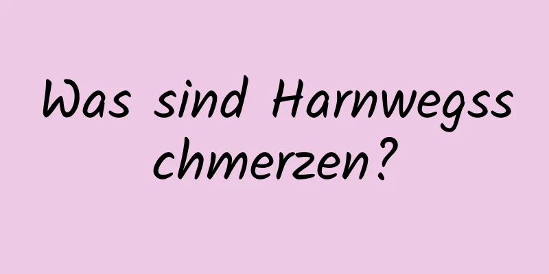 Was sind Harnwegsschmerzen?