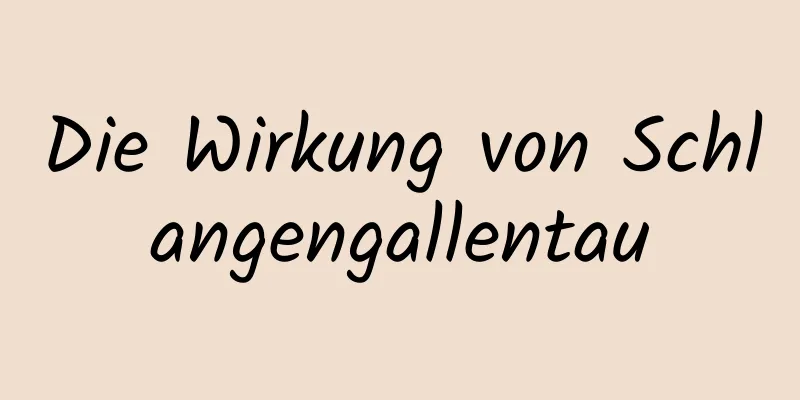 Die Wirkung von Schlangengallentau