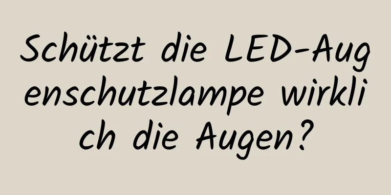 Schützt die LED-Augenschutzlampe wirklich die Augen?